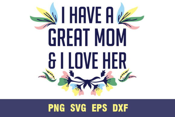 I Have a Great Mom I Love Her